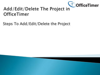 Steps To Add/Edit/Delete the Project
 