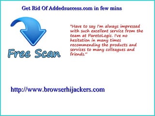 Get Rid Of Addedsuccess.com in few mins  
   Get Rid Of Addedsuccess.com in few mins




http://www.browserhijackers.com
 