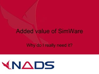 Added value of SimWare

   Why do I really need it?
 