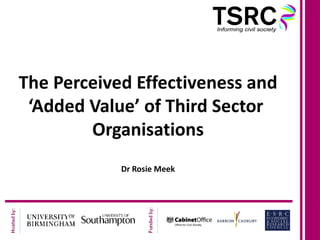 The Perceived Effectiveness and
 ‘Added Value’ of Third Sector
        Organisations
            Dr Rosie Meek
 