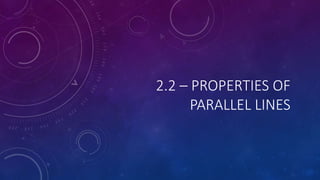 2.2 – PROPERTIES OF 
PARALLEL LINES 
 