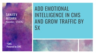 ADD EMOTIONAL
INTELLIGENCE IN CMS
AND GROW TRAFFIC BY
5X
SANJEEV
MISHRA
Founder, STAENZ
^CMS
Powered by CMS
 