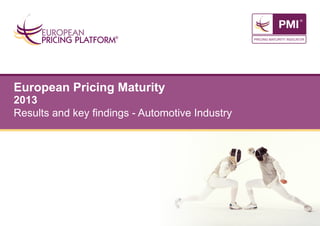 European Pricing Maturity

2013
Results and key findings - Automotive Industry

 