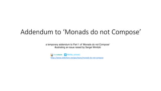 Addendum	to	‘Monads	do	not	Compose’	
a temporary addendum to Part 1 of ‘Monads do not Compose’
illustrating an issue raised by Sergei Winitzki
@philip_schwarz
https://www.slideshare.net/pjschwarz/monads-do-not-compose
 