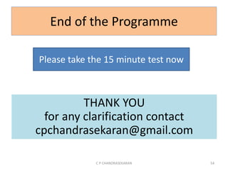 C P CHANDRASEKARAN 54
Please take the 15 minute test now
End of the Programme
THANK YOU
for any clarification contact
cpchandrasekaran@gmail.com
 