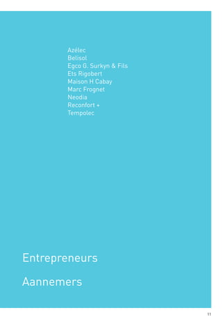 Azélec
       Belisol
       Egco G. Surkyn & Fils
       Ets Rigobert
       Maison H Cabay
       Marc Frognet
       Neodia
       Reconfort +
       Tempolec




Entrepreneurs

Aannemers

                               11
 