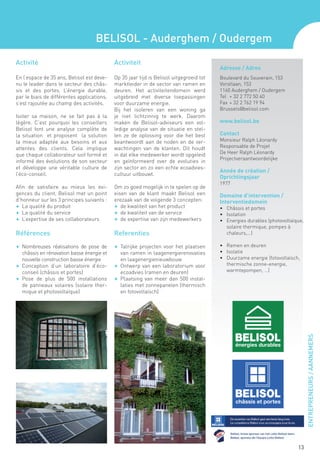BELISOL - Auderghem / Oudergem

Activité                                    Activiteit
                                                                                         Adresse / Adres
En l’espace de 35 ans, Belisol est deve-    Op 35 jaar tijd is Belisol uitgegroeid tot   Boulevard du Souverain, 153
nu le leader dans le secteur des châs-      marktleider in de sector van ramen en        Vorstlaan, 153
sis et des portes. L’énergie durable,       deuren. Het activiteitendomein werd          1160 Auderghem / Oudergem
par le biais de différentes applications,   uitgebreid met diverse toepassingen          Tel 	 + 32 2 772 50 40
s’est rajoutée au champ des activités.      voor duurzame energie.                       Fax 	+ 32 2 762 19 94
                                            Bij het isoleren van een woning ga           Brussels@belisol.com
Isoler sa maison, ne se fait pas à la       je niet lichtzinnig te werk. Daarom
légère. C’est pourquoi les conseillers      maken de Belisol-adviseurs een vol-          www.belisol.be
Belisol font une analyse complète de        ledige analyse van de situatie en stel-
la situation et proposent la solution       len ze de oplossing voor die het best        Contact
la mieux adaptée aux besoins et aux         beantwoordt aan de noden en de ver-          Monsieur Ralph Léonardy
attentes des clients. Cela implique         wachtingen van de klanten. Dit houdt         Responsable de Projet
que chaque collaborateur soit formé et      in dat elke medewerker wordt opgeleid        De Heer Ralph Léonardy
                                                                                         Projectveraantwoordelijke
informé des évolutions de son secteur       en geïnformeerd over de evoluties in
et développe une véritable culture de       zijn sector en zo een echte ecoadvies-
                                                                                         Année de création /
l’éco-conseil.                              cultuur uitbouwt.
                                                                                         Oprichtingsjaar
                                                                                         1977
Afin de satisfaire au mieux les exi-        Om zo goed mogelijk in te spelen op de
gences du client, Belisol met un point      eisen van de klant maakt Belisol een         Domaine d’intervention /
d’honneur sur les 3 principes suivants :    erezaak van de volgende 3 concepten:         Interventiedomein
F	 La qualité du produit                    F	 de kwaliteit van het product              •	 Châssis et portes
F	 La qualité du service                    F	 de kwaliteit van de service               •	 Isolation
F	 L’expertise de ses collaborateurs        F	 de expertise van zijn medewerkers         •	 Energies durables (photovoltaïque,
                                                                                            solaire thermique, pompes à
Références                                  Referenties                                  	 chaleurs,…)

F	 Nombreuses réalisations de pose de       F	 Talrijke projecten voor het plaatsen      •	 Ramen en deuren
   châssis en rénovation basse énergie et      van ramen in laagenergierenovaties        •	 Isolatie
   nouvelle construction basse énergie         en laagenergienieuwbouw                   •	 Duurzame energie (fotovoltaïsch,
F	 Conception d’un laboratoire d’éco-       F	 Ontwerp van een laboratorium voor            thermische zonne-energie,
   conseil (châssis et portes)                 ecoadvies (ramen en deuren)               	 warmtepompen, …)
F	 Pose de plus de 500 installations        F	 Plaatsing van meer dan 500 instal-
   de panneaux solaires (solaire ther-         laties met zonnepanelen (thermisch
   mique et photovoltaïque)                    en fotovoltaïsch)


                                                                                                                                 ENTREPRENEURS / AANNEMERS




                                                                                                                           13
 