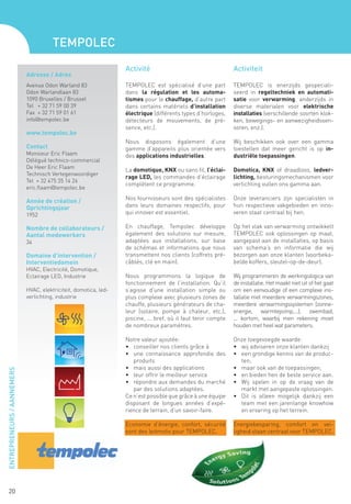 Tempolec
                                                                  Activité                                     Activiteit
                            Adresse / Adres
                            Avenue Odon Warland 83                TEMPOLEC est spécialisé d’une part           TEMPOLEC is enerzijds gespeciali-
                            Odon Warlandlaan 83                   dans la régulation et les automa-            seerd in regeltechniek en automati-
                            1090 Bruxelles / Brussel              tismes pour le chauffage, d’autre part       satie voor verwarming, anderzijds in
                            Tel + 32 71 59 00 39                  dans certains matériels d’installation       diverse materialen voor elektrische
                            Fax + 32 71 59 01 61                  électrique (différents types d’horloges,     installaties (verschillende soorten klok-
                            info@tempolec.be                      détecteurs de mouvements, de pré-            ken, bewegings- en aanwezigheidssen-
                                                                  sence, etc.).                                soren, enz.).
                            www.tempolec.be
                                                                  Nous disposons également d’une               Wij beschikken ook over een gamma
                            Contact                               gamme d’appareils plus orientée vers         toestellen dat meer gericht is op in-
                            Monsieur Eric Flaam                   des applications industrielles.              dustriële toepassingen.
                            Délégué technico-commercial
                            De Heer Eric Flaam
                                                                  La domotique, KNX ou sans fil, l’éclai-      Domotica, KNX of draadloos, ledver-
                            Technisch Vertegenwoordiger
                                                                  rage LED, les commandes d’éclairage          lichting, besturingsmechanismen voor
                            Tel + 32 475 35 14 24
                                                                  complètent ce programme.                     verlichting vullen ons gamma aan.
                            eric.flaam@tempolec.be

                            Année de création /                   Nos fournisseurs sont des spécialistes       Onze leveranciers zijn specialisten in
                            Oprichtingsjaar                       dans leurs domaines respectifs, pour         hun respectieve vakgebieden en inno-
                            1952                                  qui innover est essentiel.                   veren staat centraal bij hen.

                            Nombre de collaborateurs /            En chauffage, Tempolec développe             Op het vlak van verwarming ontwikkelt
                            Aantal medewerkers                    également des solutions sur mesure,          TEMPOLEC ook oplossingen op maat,
                            34                                    adaptées aux installations, sur base         aangepast aan de installaties, op basis
                                                                  de schémas et informations que nous          van schema’s en informatie die wij
                            Domaine d’intervention /              transmettent nos clients (coffrets pré-      bezorgen aan onze klanten (voorbeka-
                            Interventiedomein                     câblés, clé en main).                        belde koffers, sleutel-op-de-deur).
                            HVAC, Electricité, Domotique,
                            Eclairage LED, Industrie              Nous programmons la logique de               Wij programmeren de werkingslogica van
                                                                  fonctionnement de l’installation. Qu’il      de installatie. Het maakt niet uit of het gaat
                            HVAC, elektriciteit, domotica, led-   s’agisse d’une installation simple ou        om een eenvoudige of een complexe ins-
                            verlichting, industrie                plus complexe avec plusieurs zones de        tallatie met meerdere verwarmingszones,
                                                                  chauffe, plusieurs générateurs de cha-       meerdere verwarmingssystemen (zonne-
                                                                  leur (solaire, pompe à chaleur, etc.),       energie, warmtepomp,...), zwembad,
                                                                  piscine, ... bref, où il faut tenir compte   ... kortom, waarbij men rekening moet
                                                                  de nombreux paramètres.                      houden met heel wat parameters.

                                                                  Notre valeur ajoutée:                        Onze toegevoegde waarde:
                                                                  •	 conseiller nos clients grâce à            •	 wij adviseren onze klanten dankzij
                                                                  •	 une connaissance approfondie des          •	 een grondige kennis van de produc-
                                                                     produits                                     ten;
                                                                  •	 mais aussi des applications               •	 maar ook van de toepassingen;
ENTREPRENEURS / AANNEMERS




                                                                  •	 leur offrir le meilleur service           •	 en bieden hen de beste service aan.
                                                                  •	 répondre aux demandes du marché           •	 Wij spelen in op de vraag van de
                                                                     par des solutions adaptées.                  markt met aangepaste oplossingen.
                                                                  Ce n’est possible que grâce à une équipe     •	 Dit is alleen mogelijk dankzij een
                                                                  disposant de longues années d’expé-             team met een jarenlange knowhow
                                                                  rience de terrain, d’un savoir-faire.           en ervaring op het terrein.

                                                                  Economie d’énergie, confort, sécurité        Energiebesparing, comfort en vei-
                                                                  sont des leitmotiv pour TEMPOLEC.            ligheid staan centraal voor TEMPOLEC.




   20
 
