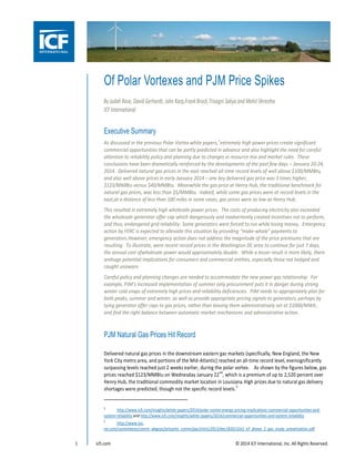 Of Polar Vortexes and PJM Price Spikes
By Judah Rose, David Gerhardt, John Karp,Frank Brock,Trisagni Sakya and Mohit Shrestha
ICF International

Executive Summary
1

As discussed in the previous Polar Vortex white papers, extremely high power prices create significant
commercial opportunities that can be partly predicted in advance and also highlight the need for careful
attention to reliability policy and planning due to changes in resource mix and market rules. These
conclusions have been dramatically reinforced by the developments of the past few days – January 20-24,
2014. Delivered natural gas prices in the east reached all-time record levels of well above $100/MMBtu,
and also well above prices in early January 2014 – one key delivered gas price was 3 times higher,
$123/MMBtu versus $40/MMBtu. Meanwhile the gas price at Henry Hub, the traditional benchmark for
natural gas prices, was less than $5/MMBtu. Indeed, while some gas prices were at record levels in the
east,at a distance of less than 100 miles in some cases, gas prices were as low as Henry Hub.
This resulted in extremely high wholesale power prices. The costs of producing electricity also exceeded
the wholesale generator offer cap which dangerously and inadvertently created incentives not to perform,
and thus, endangered grid reliability. Some generators were forced to run while losing money. Emergency
action by FERC is expected to alleviate this situation by providing “make-whole” payments to
generators.However, emergency action does not address the magnitude of the price premiums that are
resulting. To illustrate, were recent record prices in the Washington DC area to continue for just 7 days,
the annual cost ofwholesale power would approximately double. While a lesser result is more likely, there
arehuge potential implications for consumers and commercial entities, especially those not hedged and
caught unaware.
Careful policy and planning changes are needed to accommodate the new power gas relationship. For
example, PJM’s increased implementation of summer only procurement puts it in danger during strong
winter cold snaps of extremely high prices and reliability deficiencies. PJM needs to appropriately plan for
both peaks, summer and winter, as well as provide appropriate pricing signals to generators, perhaps by
tying generator offer caps to gas prices, rather than leaving them administratively set at $1000/MWh,
and find the right balance between automatic market mechanisms and administrative action.

PJM Natural Gas Prices Hit Record
Delivered natural gas prices in the downstream eastern gas markets (specifically, New England, the New
York City metro area, and portions of the Mid-Atlantic) reached an all-time record level, evensignificantly
surpassing levels reached just 2 weeks earlier, during the polar vortex. As shown by the figures below, gas
nd
prices reached $123/MMBtu on Wednesday January 22 , which is a premium of up to 2,520 percent over
Henry Hub, the traditional commodity market location in Louisiana.High prices due to natural gas delivery
2
shortages were predicted, though not the specific record levels.
1

http://www.icfi.com/insights/white-papers/2014/polar-vortex-energy-pricing-implications-commercial-opportunities-andsystem-reliability and http://www.icfi.com/insights/white-papers/2014/commercial-opportunities-and-system-reliability
2

http://www.isone.com/committees/comm_wkgrps/prtcpnts_comm/pac/mtrls/2013/dec182013/a3_icf_phase_2_gas_study_presentation. pdf

1

icfi.com

© 2014 ICF International, Inc. All Rights Reserved.

 