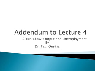 Okun’s Law: Output and Unemployment
By
Dr. Paul Onyina
 