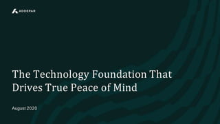August 2020
The Technology Foundation That
Drives True Peace of Mind
 