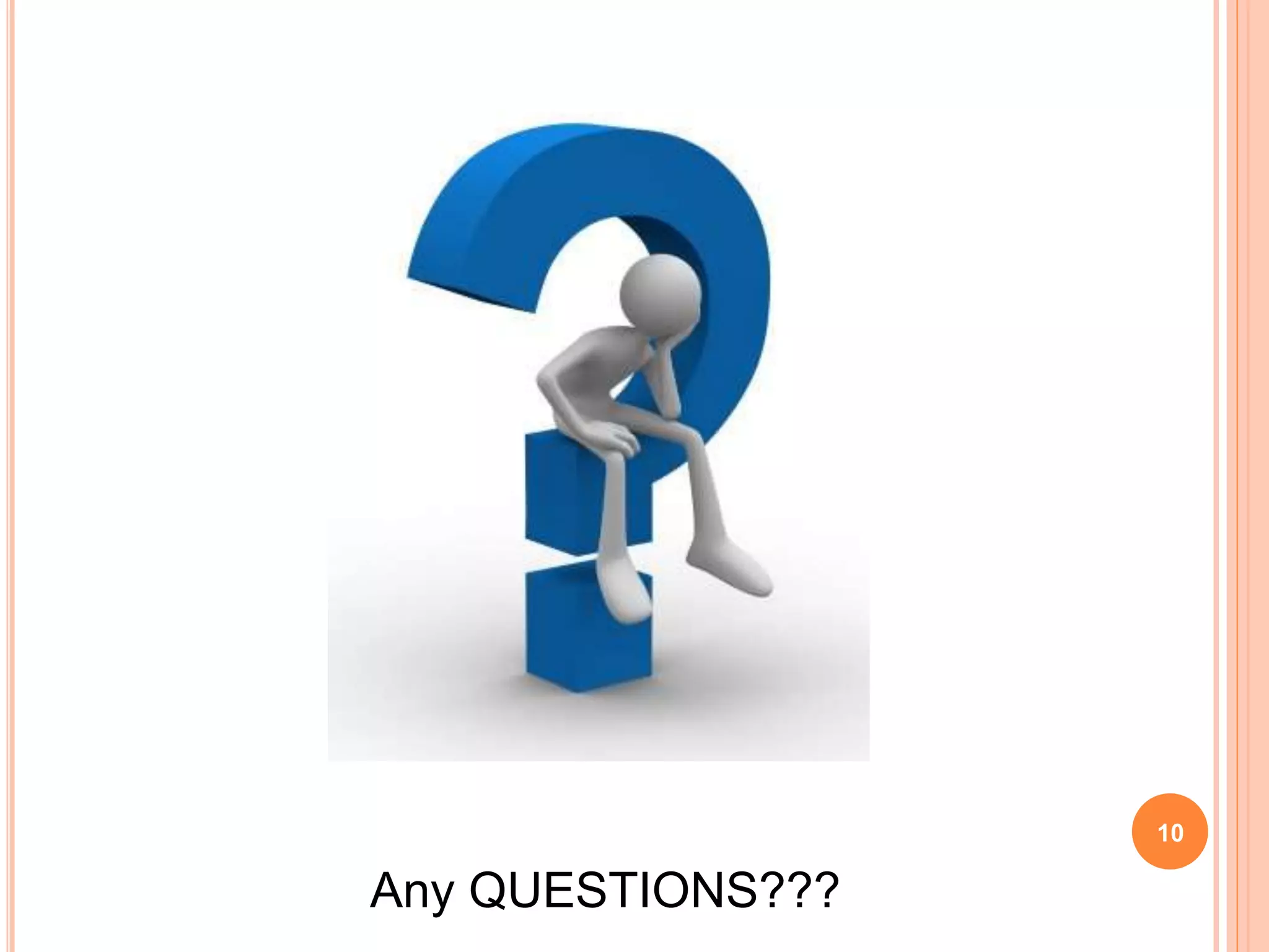 10 
Any QUESTIONS??? 
