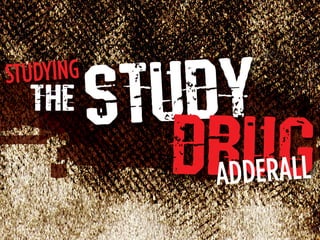 1 | STUDYING THE STUDY DRUG: ADDERALL

iAddiction.com | 877.547.6191

 