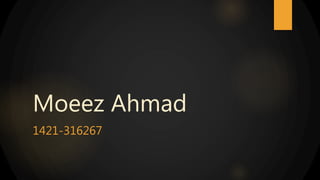 Moeez Ahmad
1421-316267
 