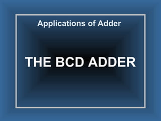 Applications of Adder THE BCD ADDER 