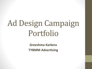 Ad Design Campaign
Portfolio
Greeshma Karkera
TYBMM Advertising
 