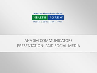 AHA SM COMMUNICATORS
PRESENTATION: PAID SOCIAL MEDIA
 