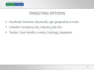 14
TARGETING OPTIONS
• Facebook: Interests, keywords, age, geography, e-mails
• LinkedIn: Company size, industry, job title
• Twitter: User handle, e-mails, hashtags, keywords
 