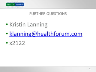 19
FURTHER QUESTIONS
• Kristin Lanning
• klanning@healthforum.com
• x2122
 