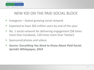 • Instagram – fastest growing social network
• Expected to have 302 million users by end of this year
• No. 1 social network for delivering engagement (58 times
more than Facebook, 120 times more than Twitter)
• Sponsored photos and videos
• Source: Everything You Need to Know About Paid Social,
Sprinklr Whitepaper, 2014
7
NEW KID ON THE PAID SOCIAL BLOCK
 