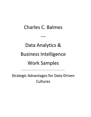 Charles C. Balmes
---
Data Analytics &
Business Intelligence
Work Samples
--------------------------------------------------------------------
Strategic Advantages for Data-Driven
Cultures
 