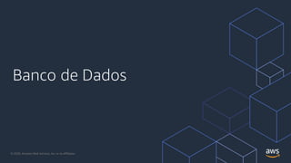 Banco de Dados
© 2020, Amazon Web Services, Inc. or its Affiliates.
 