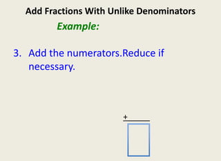 Add Fractions With Unlike Denominators					Example: Add the numerators.Reduce if necessary.+_____