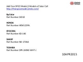 Add Free SPICE Model,5 Models of Solar Cell
http://freespicemodel.jimdo.com/
Bp Solar
Part Number:SX310
HONDA
Part Number:HEM125PA
KYOCERA
Part Number:KD-140
SHARP
Part Number:ND-170AA
TOSHIBA
Part Number:SPR-240NE-WHT-J
10APR2015
 
