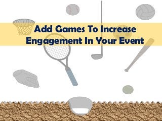 Add Games To Increase
Engagement In Your Event
 