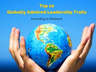 Top 10
Globally Admired Leadership Traits
According to Research
 