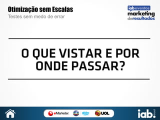 Otimização sem Escalas
Testes sem medo de errar

O QUE VISTAR E POR
ONDE PASSAR?

 