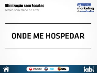Otimização sem Escalas
Testes sem medo de errar

ONDE ME HOSPEDAR

 
