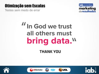 Otimização sem Escalas
Testes sem medo de errar

THANK YOU

 