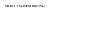 Add Icon To An Android Home Page
 