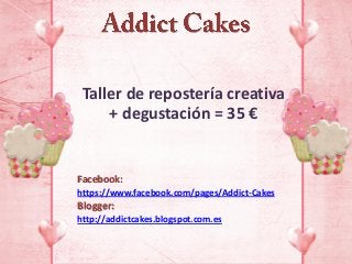Taller de repostería creativa
+ degustación = 35 €

Facebook:
https://www.facebook.com/pages/Addict-Cakes

Blogger:
http://addictcakes.blogspot.com.es

 
