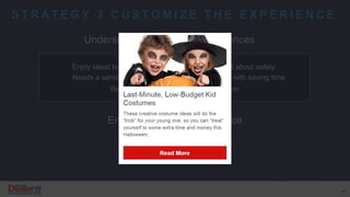 Enrich their online experience
S T R AT E G Y 3 C U S T O M I Z E T H E E X P E R I E N C E
Understand a customer’s preferences
Enjoy latest technology
Needs a service loaner
Worried about safety
Obsessed with saving time
Repurchase prior to end of finance term
42
 