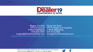 Megan Gardner
VP of Accounts
3 Birds Marketing
919-636-2941
megan@3birdsmarketing.com
www.linkedin.com/in/megangardner
Doug Van Sach
VP of Insight and Analytics
3 Birds Marketing
919-913-2764
doug@3birdsmarketing.com
www.linkedin.com/pub/doug-vansach/1/831/a9b
Share an important takeaway you received from this session 47
919-913-2762
 
