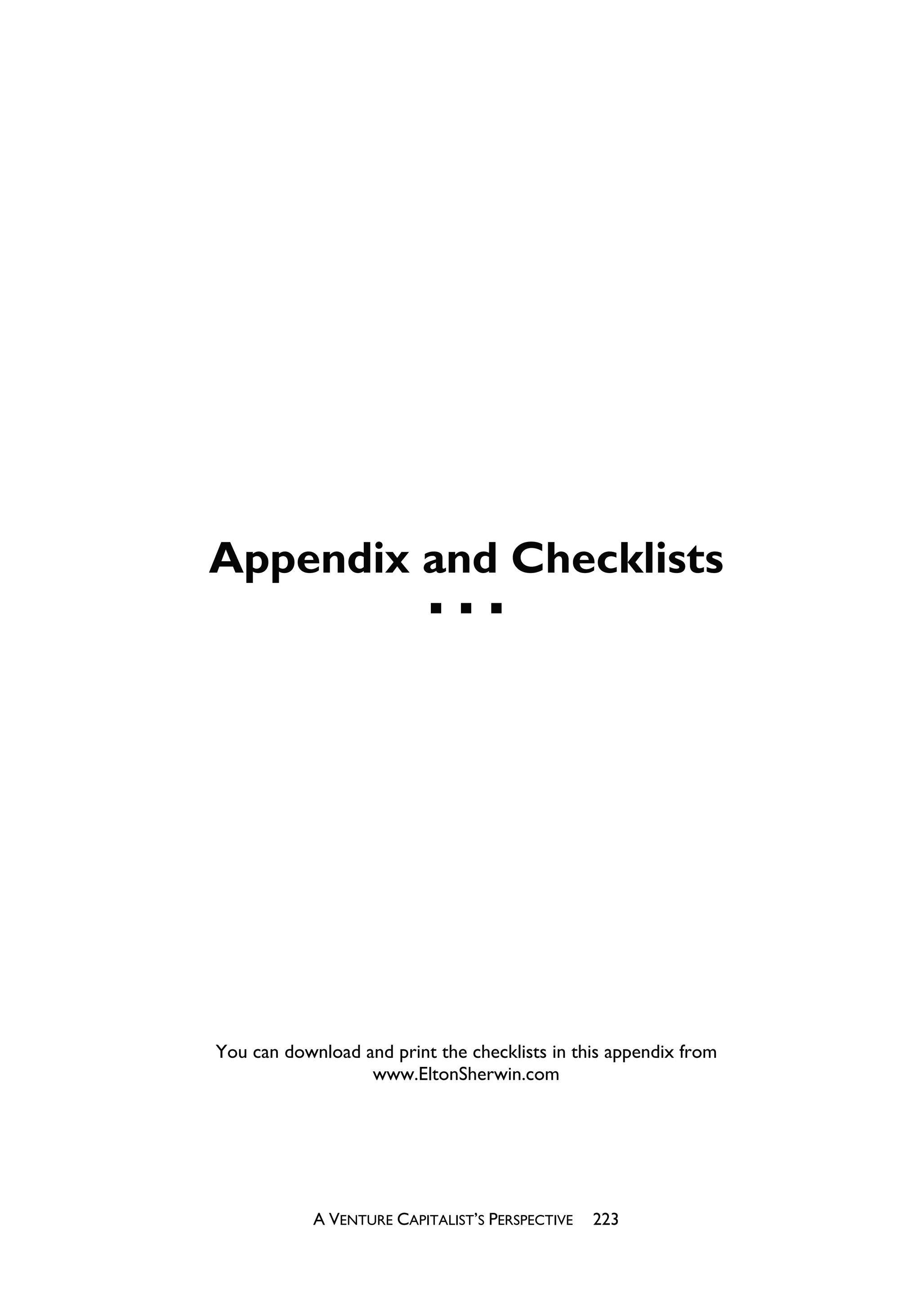 Appendix and Checklists




You can download and print the checklists in this appendix from
                  www.EltonSherwin.com




            A VENTURE CAPITALIST’S PERSPECTIVE   223
 