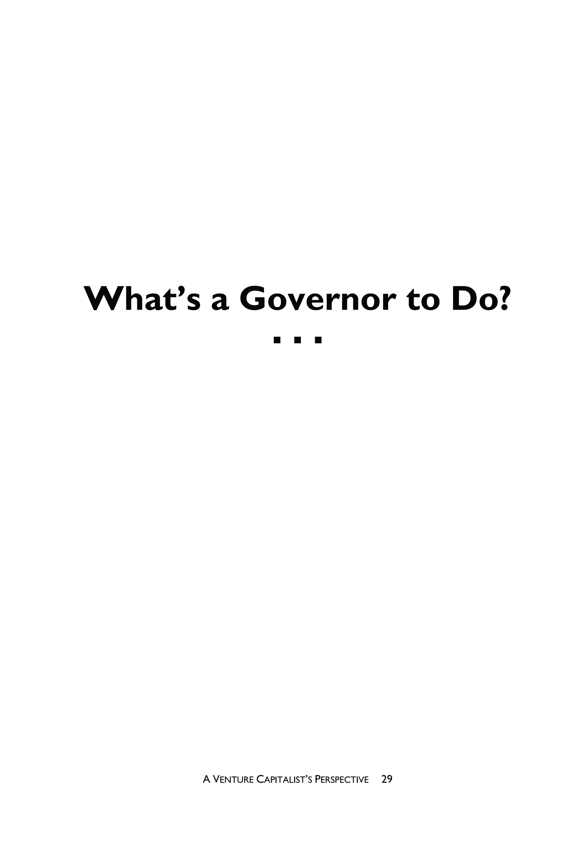 What’s a Governor to Do?




      A VENTURE CAPITALIST’S PERSPECTIVE   29
 
