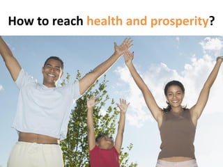 How to reach
health and prosperity?
 