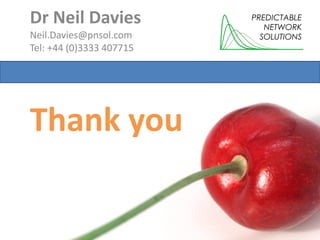 Dr Neil Davies
Neil.Davies@pnsol.com
Tel: +44 (0)3333 407715
PREDICTABLE
NETWORK
SOLUTIONS
Thank you
 