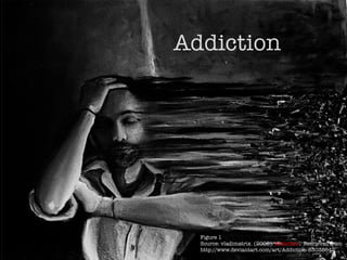 Addiction
Figure 1
Source: vladimatrix. (2008). Addiction. Retrieved from
http://www.deviantart.com/art/Addiction-83035642
	
  	
  
 