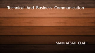 Technical And Business Communication
MAM.AFSAH ELAHI
 