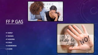 FF P GAS
•F AMILY
•F RIENDS
•P ASSIONS
•G OALS
•A WARENESS
• S HARE
 