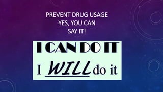 PREVENT DRUG USAGE
YES, YOU CAN
SAY IT!
 