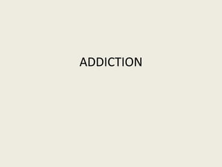 ADDICTION
 