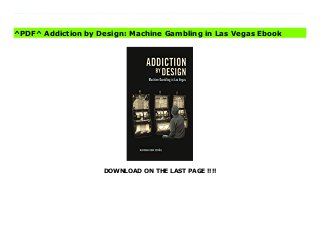 DOWNLOAD ON THE LAST PAGE !!!!
[#Download%] (Free Download) Addiction by Design: Machine Gambling in Las Vegas books Recent decades have seen a dramatic shift away from social forms of gambling played around roulette wheels and card tables to solitary gambling at electronic terminals. Slot machines, revamped by ever more compelling digital and video technology, have unseated traditional casino games as the gambling industry's revenue mainstay. Addiction by Design takes readers into the intriguing world of machine gambling, an increasingly popular and absorbing form of play that blurs the line between human and machine, compulsion and control, risk and reward.Drawing on fifteen years of field research in Las Vegas, anthropologist Natasha Dow Schüll shows how the mechanical rhythm of electronic gambling pulls players into a trancelike state they call the machine zone, in which daily worries, social demands, and even bodily awareness fade away. Once in the zone, gambling addicts play not to win but simply to keep playing, for as long as possible--even at the cost of physical and economic exhaustion. In continuous machine play, gamblers seek to lose themselves while the gambling industry seeks profit. Schüll describes the strategic calculations behind game algorithms and machine ergonomics, casino architecture and ambience management, player tracking and cash access systems--all designed to meet the market's desire for maximum time on device. Her account moves from casino floors into gamblers' everyday lives, from gambling industry conventions and Gamblers Anonymous meetings to regulatory debates over whether addiction to gambling machines stems from the consumer, the product, or the interplay between the two.Addiction by Design is a compelling inquiry into the intensifying traffic between people and machines of chance, offering clues to some of the broader anxieties and predicaments of contemporary life. At stake in Schüll's account of the intensifying traffic between people and machines of
chance is a blurring of the line between design and experience, profit and loss, control and compulsion.
^PDF^ Addiction by Design: Machine Gambling in Las Vegas Ebook
 