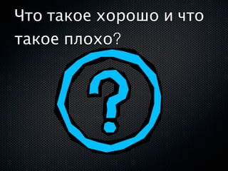 Что такое хорошо и что
такое плохо?
 