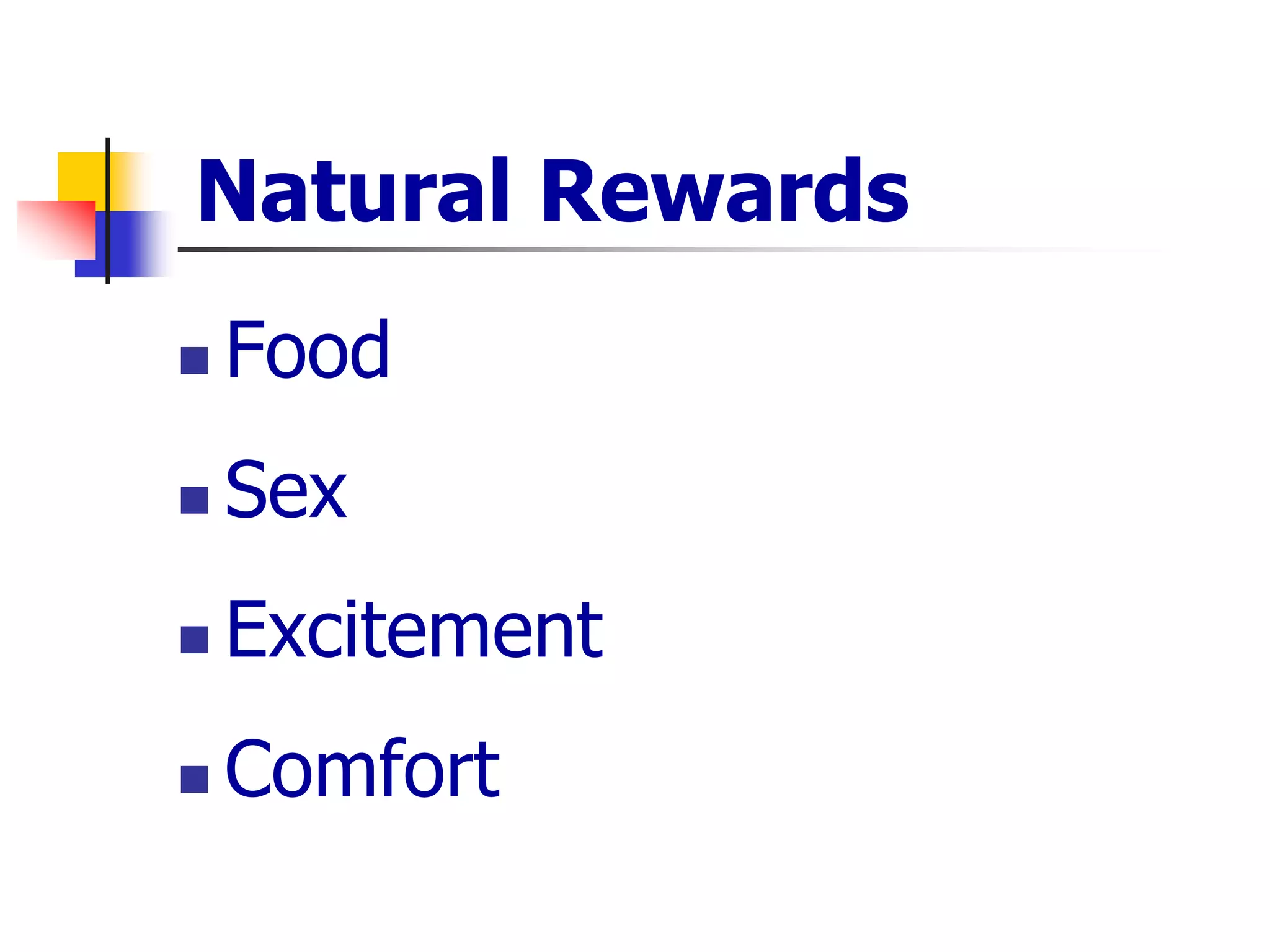 Natural Rewards
 Food
 Sex
 Excitement
 Comfort
 
