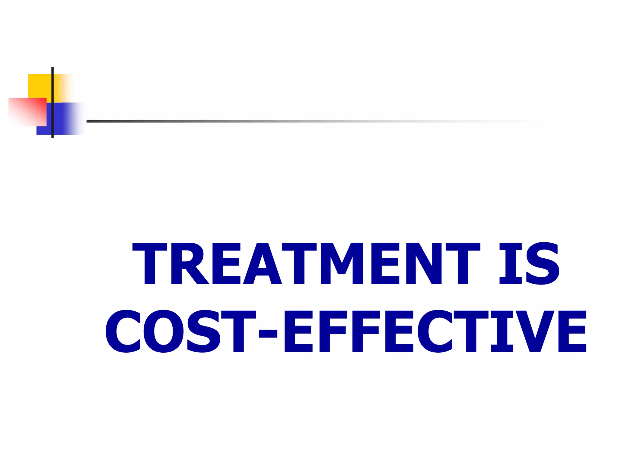 TREATMENT IS
COST-EFFECTIVE
 